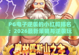 PG电子逆袭的小红帽排名：2026最新策略与逆袭玩法全解析