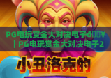 PG电玩赏金大对决电子🔥｜PG电玩赏金大对决电子2026全新玩法揭秘，PG电玩赏金大对决电子新手上分拿赏金指南
