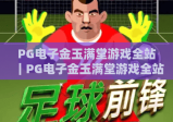 PG电子金玉满堂游戏全站｜PG电子金玉满堂游戏全站：2026玩法升级揭秘｜PG电子金玉满堂游戏全站：新手快速上手攻略
