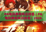 PG电玩黑帮风云排名｜PG电玩黑帮风云排名：2026年口碑玩法TOP5？PG电玩黑帮风云排名：玩家进阶必看指南