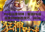 PG福运象财神｜解锁PG福运象财神制胜技巧，2026年新手怎么收获专属惊喜？