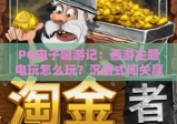 PG电子嘻游记：西游主题电玩怎么玩？沉浸式闯关赢专属福利全攻略