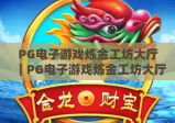 PG电子游戏炼金工坊大厅｜PG电子游戏炼金工坊大厅：2026全新玩法揭秘｜PG电子游戏炼金工坊大厅新手进阶指南