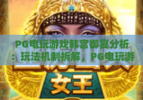 PG电玩游戏韩宫御宴分析：玩法机制拆解，PG电玩游戏韩宫御宴分析：奖励体系揭秘，PG电玩游戏韩宫御宴分析：玩家体验优化