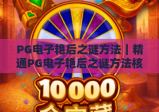 PG电子艳后之谜方法｜精通PG电子艳后之谜方法核心技巧，玩转PG电子艳后之谜方法赢奖攻略