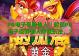 PG电子夜醉佳人｜解锁PG电子夜醉佳人隐藏玩法，2026年新手必看的高分攻略！