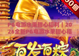 PG电游水果甜心福利｜2026全新PG电游水果甜心福利攻略｜手把手教你领PG电游水果甜心福利