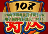 PG电子蝶舞花开试玩｜PG电子蝶舞花开试玩：2026年国风休闲新体验｜PG电子蝶舞花开试玩：解锁隐藏福利与玩法技巧