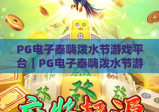PG电子泰嗨泼水节游戏平台｜PG电子泰嗨泼水节游戏平台玩法全解析｜PG电子泰嗨泼水节游戏平台福利指南