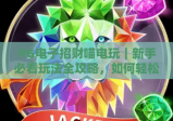 PG电子招财喵电玩｜新手必看玩法全攻略，如何轻松解锁高倍率招财福利？