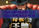 PG电子舞狮进宝电玩：为何成2026年电玩圈热门爆款？解锁传统与科技融合的趣味玩法