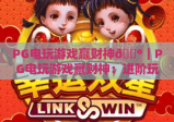 PG电玩游戏赢财神🎰｜PG电玩游戏赢财神：进阶玩法揭秘｜PG电玩游戏赢财神：2026年新手快速上手指南