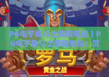 PG电子角斗士荣耀电玩｜PG电子角斗士荣耀电玩：沉浸式古罗马格斗盛宴大揭秘 PG电子角斗士荣耀电玩进阶玩法全攻略