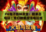 PG电子格林赏金：糖果巫电玩｜奇幻糖果魔法电玩盛宴，PG电子格林赏金：糖果巫电玩解锁专属惊喜，PG电子格林赏金：糖果巫电玩玩法全攻略