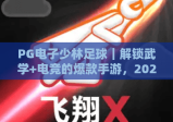 PG电子少林足球｜解锁武学+电竞的爆款手游，2026年为何仍圈粉无数？